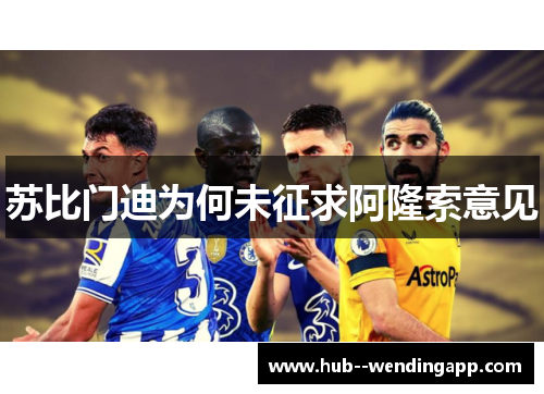 苏比门迪为何未征求阿隆索意见 苏比门迪为何未征求阿隆索意见