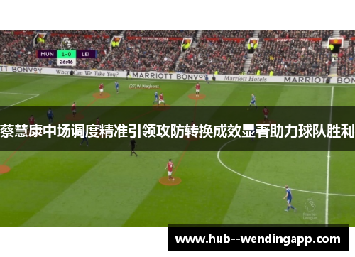 蔡慧康中场调度精准引领攻防转换成效显著助力球队胜利