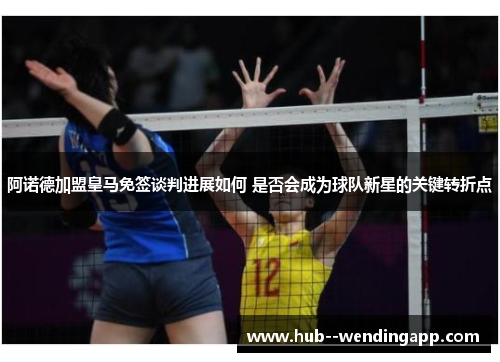 阿诺德加盟皇马免签谈判进展如何 是否会成为球队新星的关键转折点