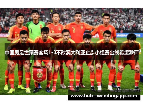 中国男足世预赛客场1-3不敌澳大利亚止步小组赛出线希望渺茫