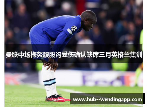 曼联中场梅努腹股沟受伤确认缺席三月英格兰集训